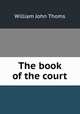 The book of the court, William John Thoms 