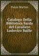 Catalogo Della Biblioteca Sarda del Cavaliere Lodovico Baille, Pietro Martini 