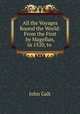 All the Voyages Round the World: From the First by Magellan, in 1520, to ., John Galt 
