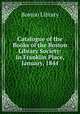 Catalogue of the Books of the Boston Library Society: In Franklin Place, January, 1844, Boston Library 