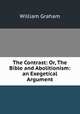 The Contrast: Or, The Bible and Abolitionism: an Exegetical Argument, William Graham 