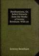 Benthamiana, Or, Select Extracts from the Works of Jeremy Bentham: With an ., Bentham, Jeremy 