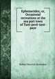 Ephemerides; or, Occasional recreations at the sea port town of Tant-perd-tant-paye, Robert Meyrick Hovenden 
