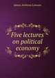 Five lectures on political economy, James Anthony Lawson 