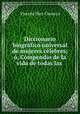 Diccionario biografico universal de mujeres celebres; o, Compendio de la vida de todas las ., Vicente Diez Canseco 