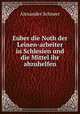 Euber die Noth der Leinen-arbeiter in Schlesien und die Mittel ihr abzuhelfen., Alexander Schneer 