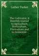 The Cultivator, A Monthly Journal to Agriculture, Horticulture, Floriculture and to Domestsic ., Luther Tucker 
