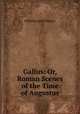 Gallus: Or, Roman Scenes of the Time of Augustus, Wilhelm Adolf Becker 