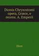 Dionis Chrysostomi opera, Gr?ce, e recens. A. Emperii, Dion 