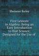 First Lessons in Algebra: Being an Easy Introduction to that Science; Designed for the Use of ., Ebenezer Bailey 