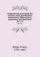 Vergleichende grammatik des sanskrit, zend, griechischen, lateinischen, litthauischen, gothischen und deutschen. pts. 4-6, Bopp, Franz, 1791-1867 