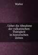 . Ueber die Abnahme der vulkanischen Thatigkeit in historischen Zeiten., Walter 