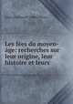 Les fees du moyen-age: recherches sur leur origine, leur histoire et leurs ., Louis-Ferdinand -Alfred Maury 
