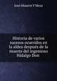 Historia de varios sucesos ocurridos en la aldea despues de la muerte del ingenioso Hidalgo Don ., Jose Abaurre Y Mesa 