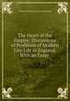 The Heart of the Empire: Discussions of Problems of Modern City Life in England. With an Essay ., Charles Frederick Gurney Masterman 
