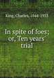 In spite of foes; or, Ten years