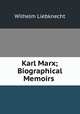 Karl Marx; Biographical Memoirs ., Wilhelm Liebknecht 