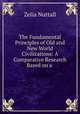 The Fundamental Principles of Old and New World Civilizations: A Comparative Research Based on a ., Zelia Nuttall 