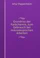 Grundriss der Farbchemie, zum Gebrauch bei mikroskopischen Arbeiten, Artur Pappenheim 