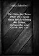 Der Krieg in China 1900-1901 nebst einer Beschreibung der Sitten, Gebrauche und Geschichte des ., Justus Scheibert 