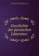 Geschichte der persischen Litteratur;, Horn, Paul, 1863-1908,Brockelmann, Carl, 1868-1956. Geschichte der arabischen Litteratur. 1901 