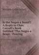 Is the Negro a Beast?: A Reply to Chas. Carroll`s Book Entitled "The Negro a Beast." Proving ., William Gallio Schell 