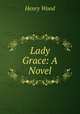 Lady Grace: A Novel, Henry Wood 