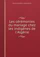 Les ceremonies du mariage chez les indigenes de l