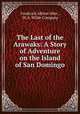 The Last of the Arawaks: A Story of Adventure on the Island of San Domingo, Frederick Albion Ober , W.A. Wilde Company 