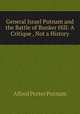 General Israel Putnam and the Battle of Bunker Hill: A Critique , Not a History, Alfred Porter Putnam 