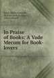 In Praise of Books: A Vade Mecum for Book-lovers, Ralph Waldo Emerson , Perkins Book Company , John Lubbock 