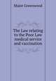 The Law relating to the Poor Law medical service and vaccination, Major Greenwood 