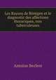 Les Rayons de Rontgen et le diagnostic des affections thoraciques, non tuberculeuses, Antoine Beclere 
