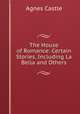 The House of Romance: Certain Stories, Including La Bella and Others, Castle Agnes 