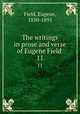 The writings in prose and verse of Eugene Field . 11, Field, Eugene, 1850-1895 