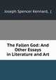 The Fallen God: And Other Essays in Literature and Art, Joseph Spencer Kennard, ( 