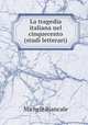 La tragedia italiana nel cinquecento (studi letterari), Michele Biancale 