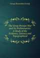 The Great Persian War and Its Preliminaries: A Study of the Evidence, Literary and Topographical, George Beaaradoe Grundy 