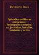 Episodios militares mexicanos: Principales campan?as, jornadas, batallas, combates y actos ., Heriberto Frias 