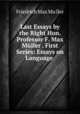 Last Essays by the Right Hon. Professor F. Max Mller . First Series: Essays on Language ., Friedrich Max Mu?ller 