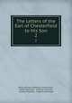 The Letters of the Earl of Chesterfield to His Son. 2, Philip Dormer Stanhope Chesterfield , Philip Stanhope , Annette Calthrop , Charles Strachey , Eugenia Stanhope 