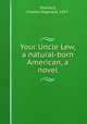 Your Uncle Lew, a natural-born American, a novel, Sherlock, Charles Reginald, 1857- 