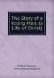 The Story of a Young Man: (a Life of Christ), Clifford Howard , Amory Howe Bradford 