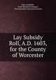 Lay Subsidy Roll, A.D. 1603, for the County of Worcester, John Amphlett, Great Britain Exchequer , Worcestershire Historical Society 