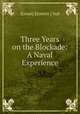 Three Years on the Blockade: A Naval Experience, I[srael] E[verett ] Vail 