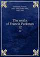 The works of Francis Parkman. 12, Parkman, Francis, 1823-1893,Fiske, John, 1842-1901 