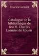 Catalogue de la bibliotheque de feu M. Charles Lormier de Rouen ., Charles Lormier 