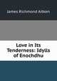 Love in Its Tenderness: Idylls of Enochdhu, James Richmond Aitken 