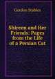 Shireen and Her Friends: Pages from the Life of a Persian Cat, Gordon Stables 
