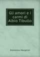 Gli amori e i carmi di Albio Tibullo, Domenico Menghini 